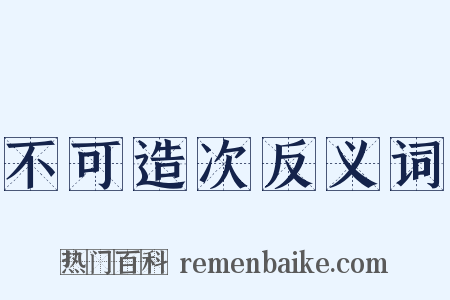 不可造次反义词是什么意思的图片